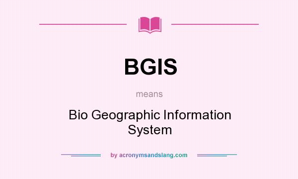What does BGIS mean? It stands for Bio Geographic Information System