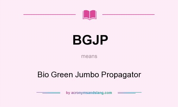 What does BGJP mean? It stands for Bio Green Jumbo Propagator