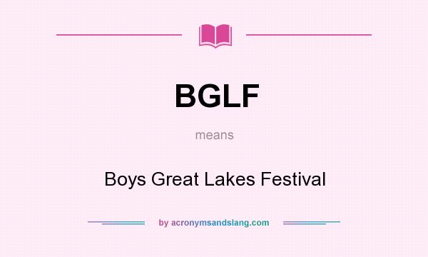 What does BGLF mean? It stands for Boys Great Lakes Festival