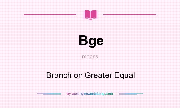 What does Bge mean? It stands for Branch on Greater Equal