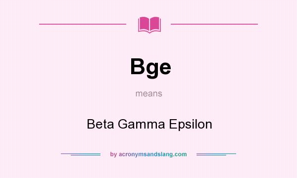 What does Bge mean? It stands for Beta Gamma Epsilon