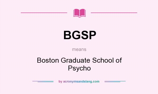What does BGSP mean? It stands for Boston Graduate School of Psycho