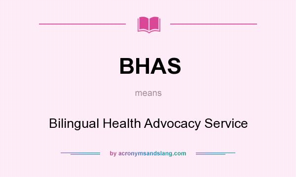 What does BHAS mean? It stands for Bilingual Health Advocacy Service