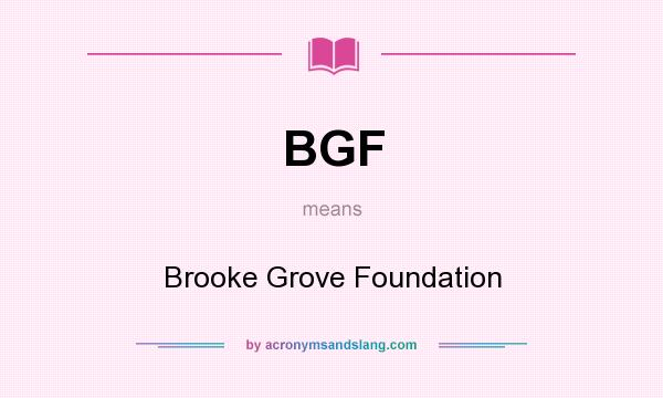 What does BGF mean? It stands for Brooke Grove Foundation