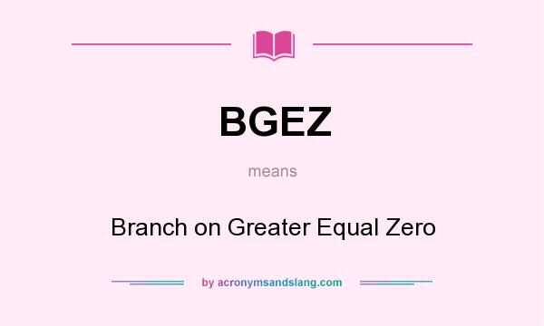 What does BGEZ mean? It stands for Branch on Greater Equal Zero