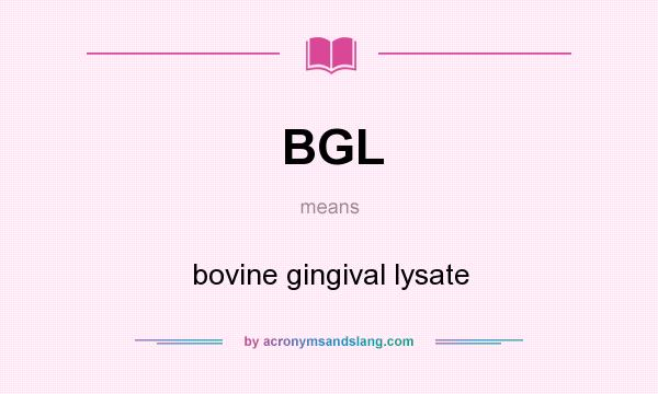 What does BGL mean? It stands for bovine gingival lysate