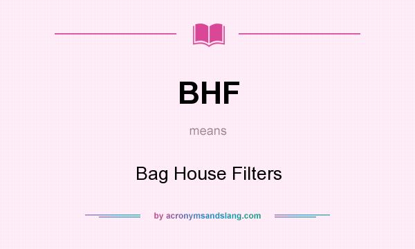 What does BHF mean? It stands for Bag House Filters