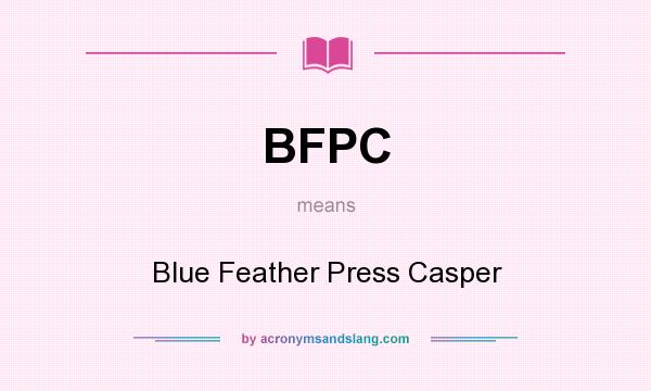 What does BFPC mean? It stands for Blue Feather Press Casper