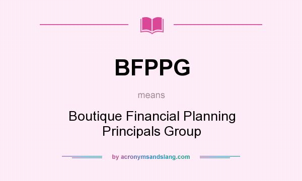What does BFPPG mean? It stands for Boutique Financial Planning Principals Group
