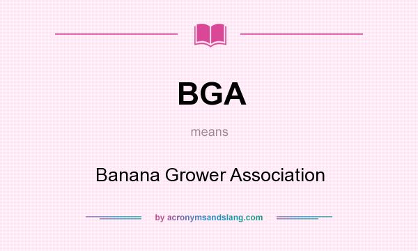 What does BGA mean? It stands for Banana Grower Association