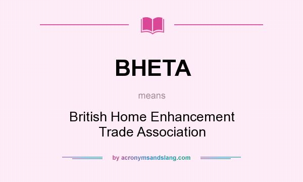 What does BHETA mean? It stands for British Home Enhancement Trade Association