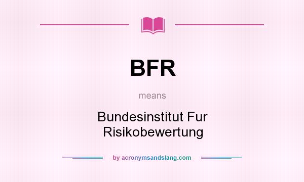 What does BFR mean? It stands for Bundesinstitut Fur Risikobewertung