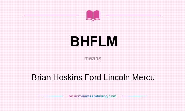 What does BHFLM mean? It stands for Brian Hoskins Ford Lincoln Mercu