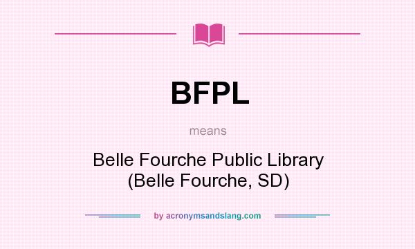 What does BFPL mean? It stands for Belle Fourche Public Library (Belle Fourche, SD)
