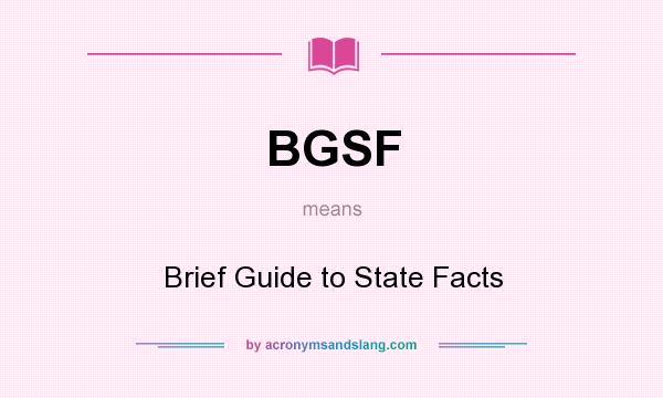 What does BGSF mean? It stands for Brief Guide to State Facts