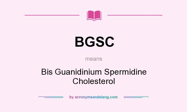What does BGSC mean? It stands for Bis Guanidinium Spermidine Cholesterol