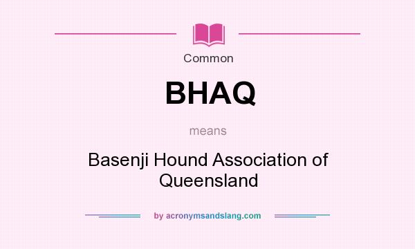 What does BHAQ mean? It stands for Basenji Hound Association of Queensland