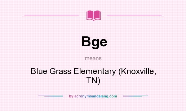 What does Bge mean? It stands for Blue Grass Elementary (Knoxville, TN)