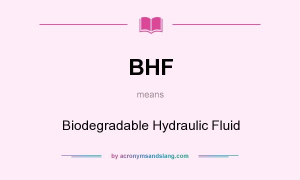 What does BHF mean? It stands for Biodegradable Hydraulic Fluid