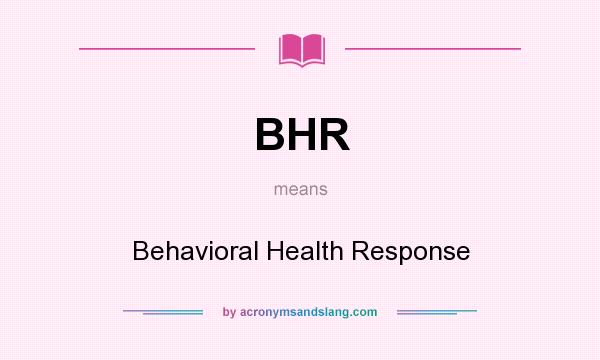 What does BHR mean? It stands for Behavioral Health Response