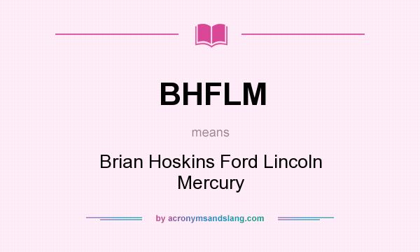 What does BHFLM mean? It stands for Brian Hoskins Ford Lincoln Mercury