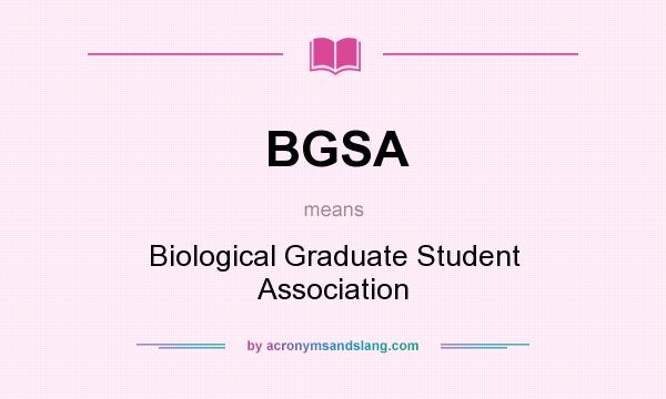 What does BGSA mean? It stands for Biological Graduate Student Association