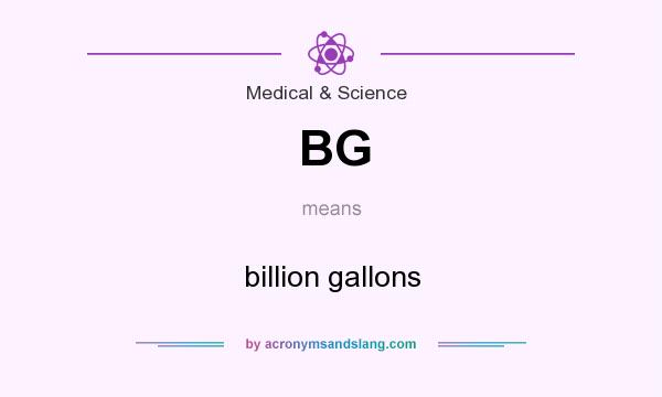 What does BG mean? It stands for billion gallons