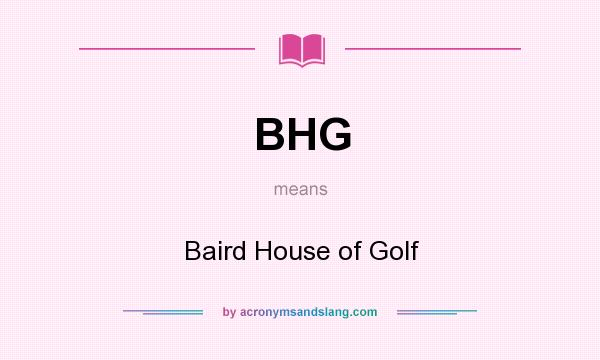 What does BHG mean? It stands for Baird House of Golf