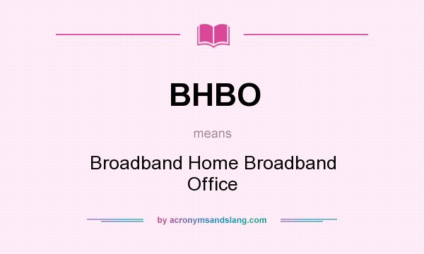 What does BHBO mean? It stands for Broadband Home Broadband Office