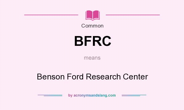 What does BFRC mean? It stands for Benson Ford Research Center