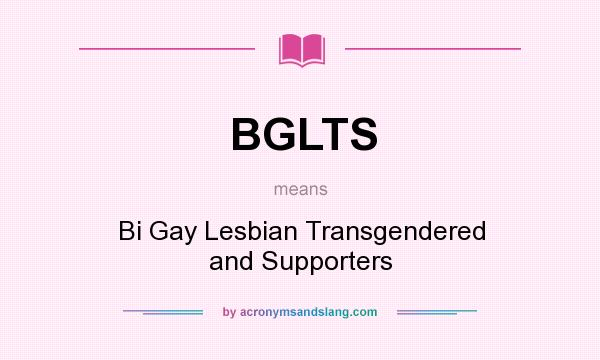 What does BGLTS mean? It stands for Bi Gay Lesbian Transgendered and Supporters