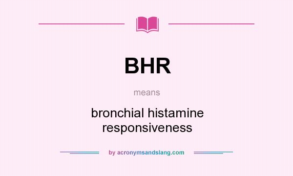 What does BHR mean? It stands for bronchial histamine responsiveness
