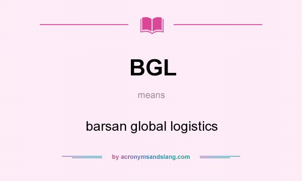 What does BGL mean? It stands for barsan global logistics