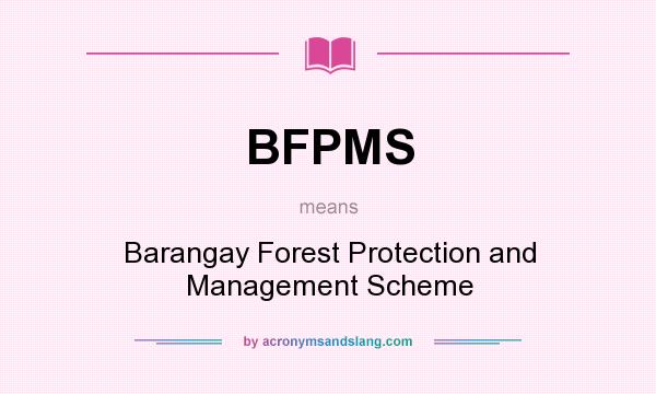 What does BFPMS mean? It stands for Barangay Forest Protection and Management Scheme