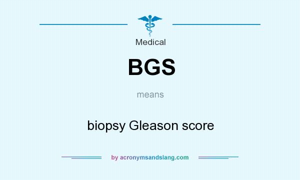 What does BGS mean? It stands for biopsy Gleason score