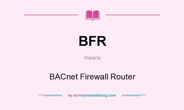 What does BFR mean? It stands for BACnet Firewall Router