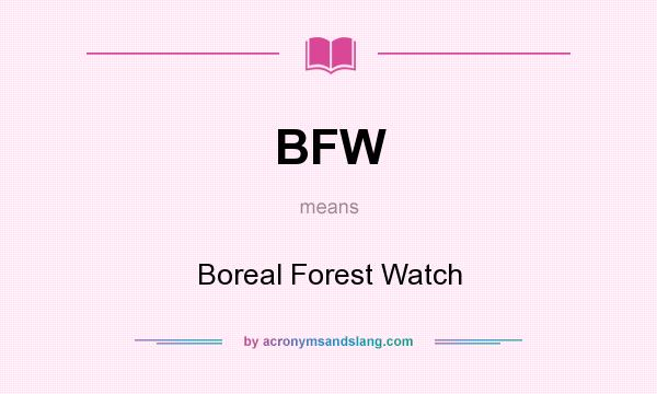 What does BFW mean? It stands for Boreal Forest Watch