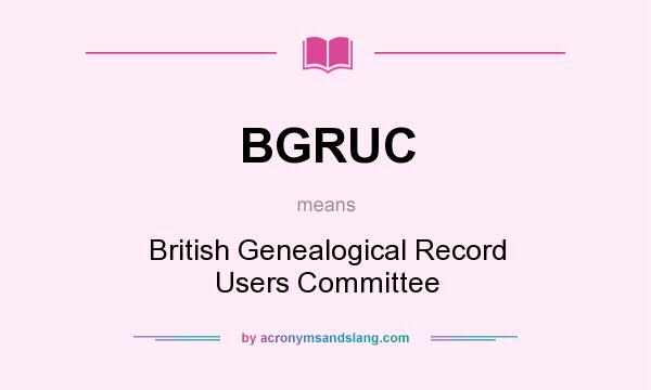 What does BGRUC mean? It stands for British Genealogical Record Users Committee