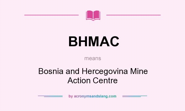What does BHMAC mean? It stands for Bosnia and Hercegovina Mine Action Centre