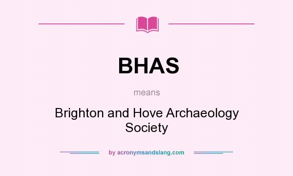 What does BHAS mean? It stands for Brighton and Hove Archaeology Society