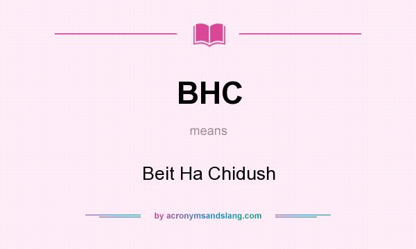 What does BHC mean? It stands for Beit Ha Chidush