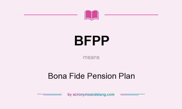 What does BFPP mean? It stands for Bona Fide Pension Plan