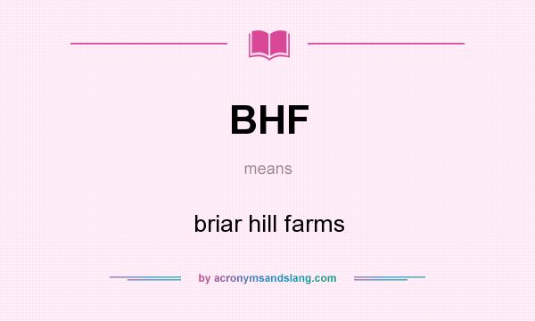 What does BHF mean? It stands for briar hill farms