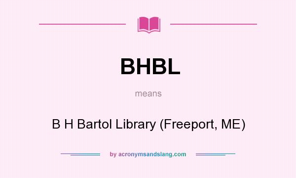 What does BHBL mean? It stands for B H Bartol Library (Freeport, ME)