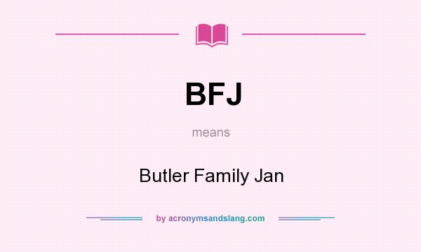 What does BFJ mean? It stands for Butler Family Jan