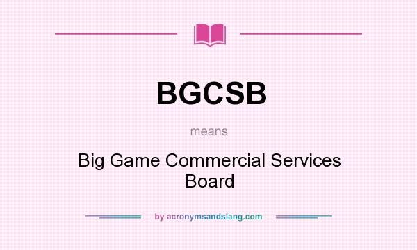 What does BGCSB mean? It stands for Big Game Commercial Services Board