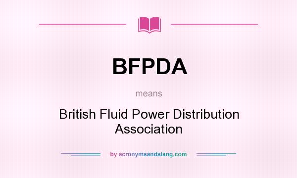 What does BFPDA mean? It stands for British Fluid Power Distribution Association