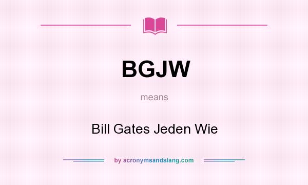 What does BGJW mean? It stands for Bill Gates Jeden Wie