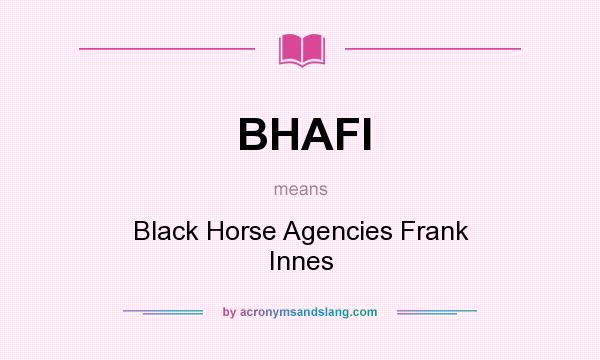 What does BHAFI mean? It stands for Black Horse Agencies Frank Innes