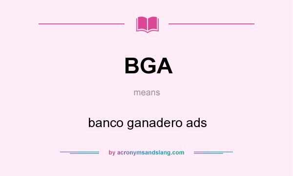 What does BGA mean? It stands for banco ganadero ads